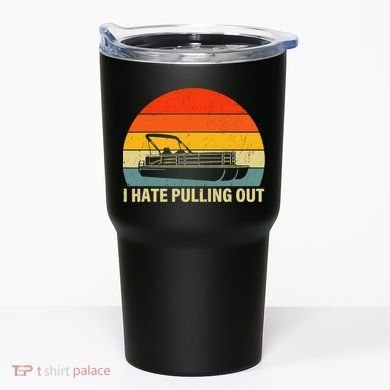 Funny Boating I Hate Pulling Out Pontoon Boat Captain Tumbler