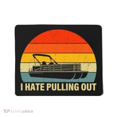 Funny Boating I Hate Pulling Out Pontoon Boat Captain Mousepad
