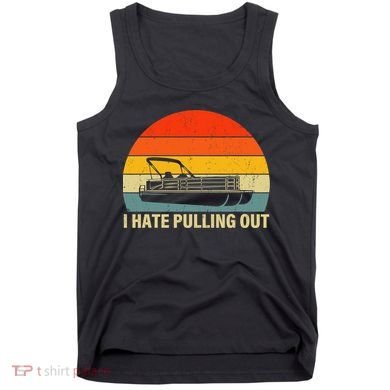 Funny Boating I Hate Pulling Out Pontoon Boat Captain Tank Top