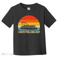 Funny Boating I Hate Pulling Out Pontoon Boat Captain Toddler T-Shirt thumb 0