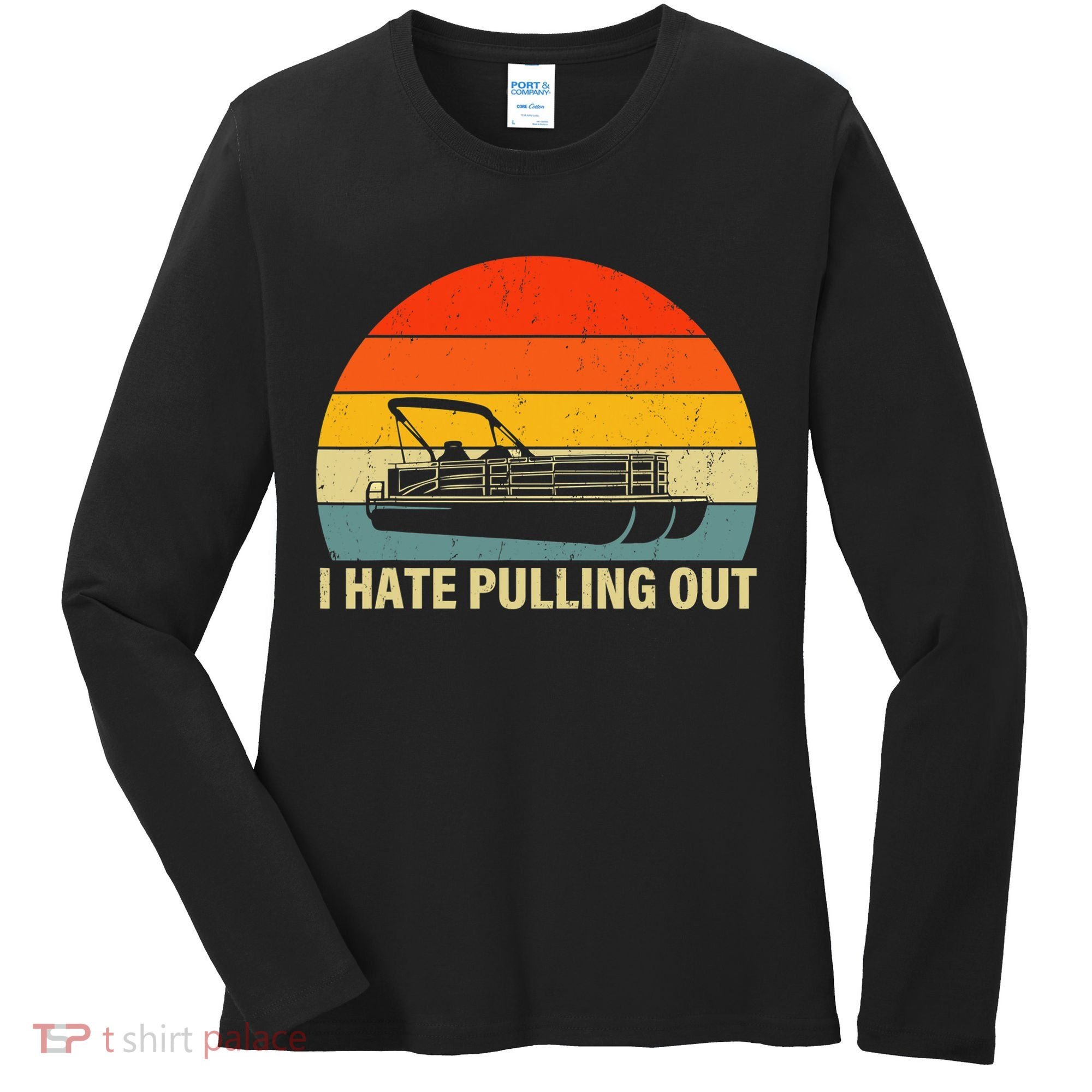 Funny Boating I Hate Pulling Out Pontoon Boat Captain Women's Long Sleeve Shirt