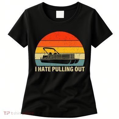 Funny Boating I Hate Pulling Out Pontoon Boat Captain Women's T-Shirt