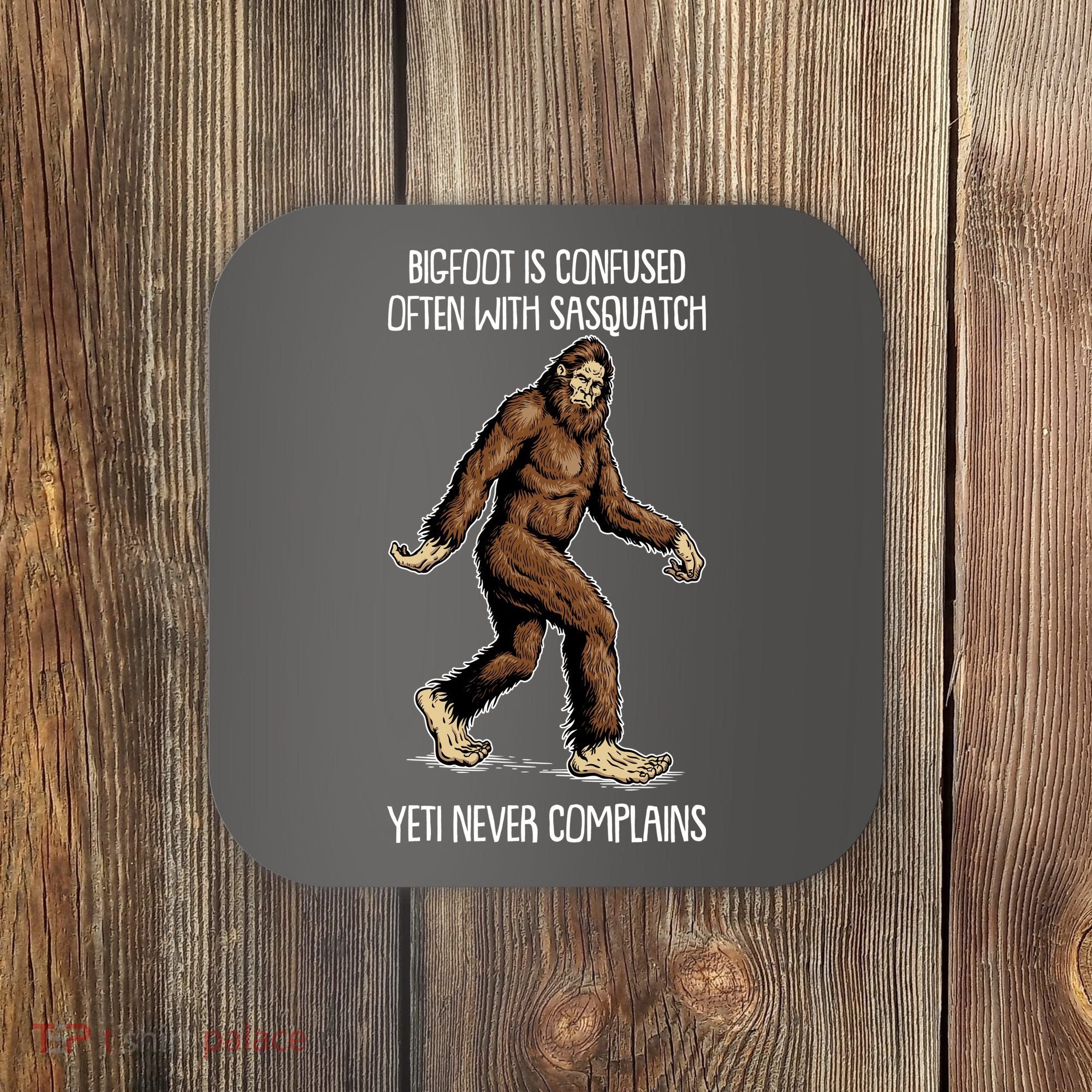 Funny Bigfoot Is Confused Often With Sasquatch Yeti Never Complains Coaster