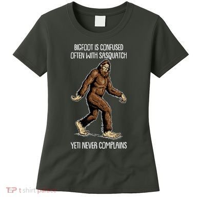Funny Bigfoot Is Confused Often With Sasquatch Yeti Never Complains Women's T-Shirt