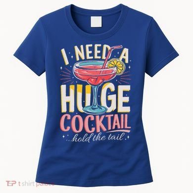 Funny Bar I Need A Huge Cocktail Drink Party  Women's T-Shirt