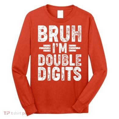 Funny Bruh Im Double Digits 10th Birthday Long Sleeve Shirt