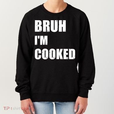 Funny Bruh I'm Cooked Meme Humor Women's Sweatshirt