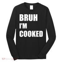 Funny Bruh I'm Cooked Meme Humor Long Sleeve Shirt thumb 0