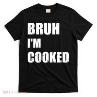 Funny Bruh I'm Cooked Meme Humor T-Shirt thumb 0