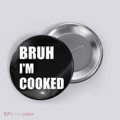 Funny Bruh I'm Cooked Meme Humor Button