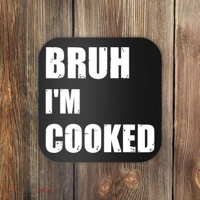 Funny Bruh I'm Cooked Meme Humor Coaster