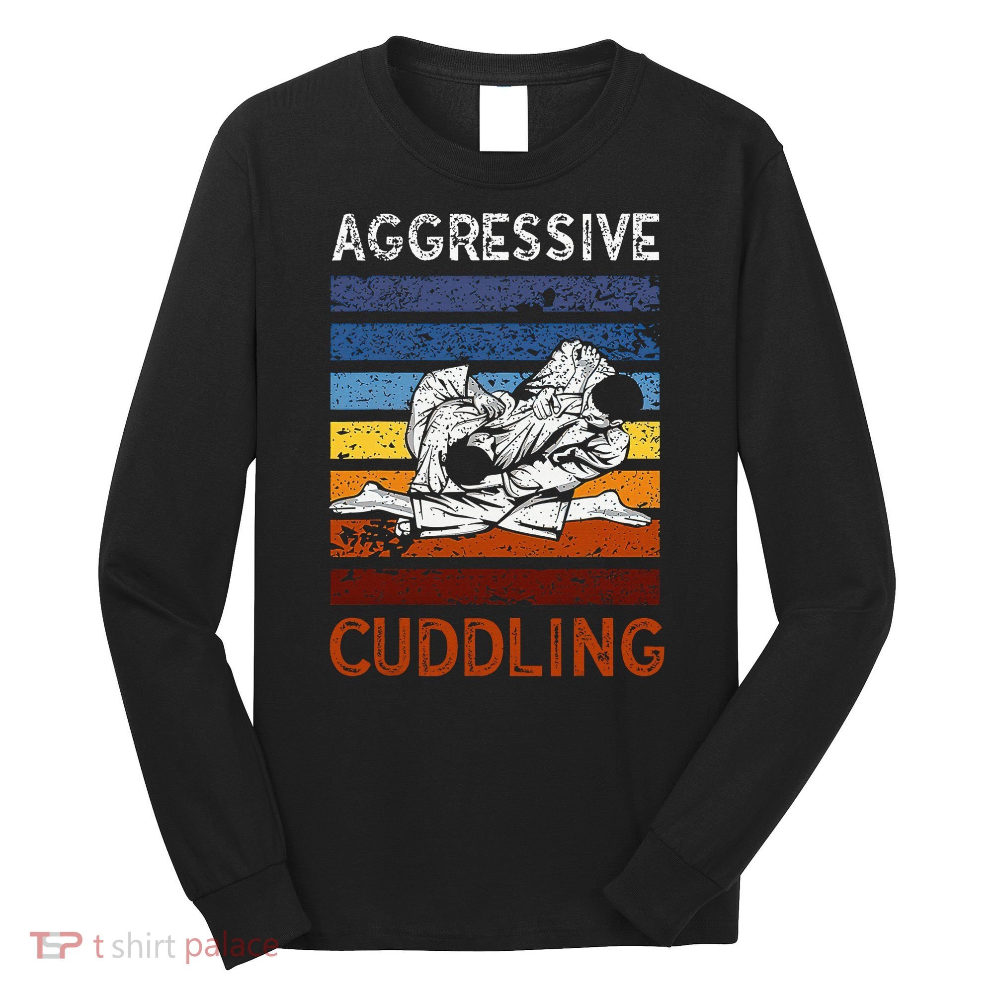 Funny Brazilian Jiu Jitsu Aggressive Cuddling BJJ Long Sleeve Shirt