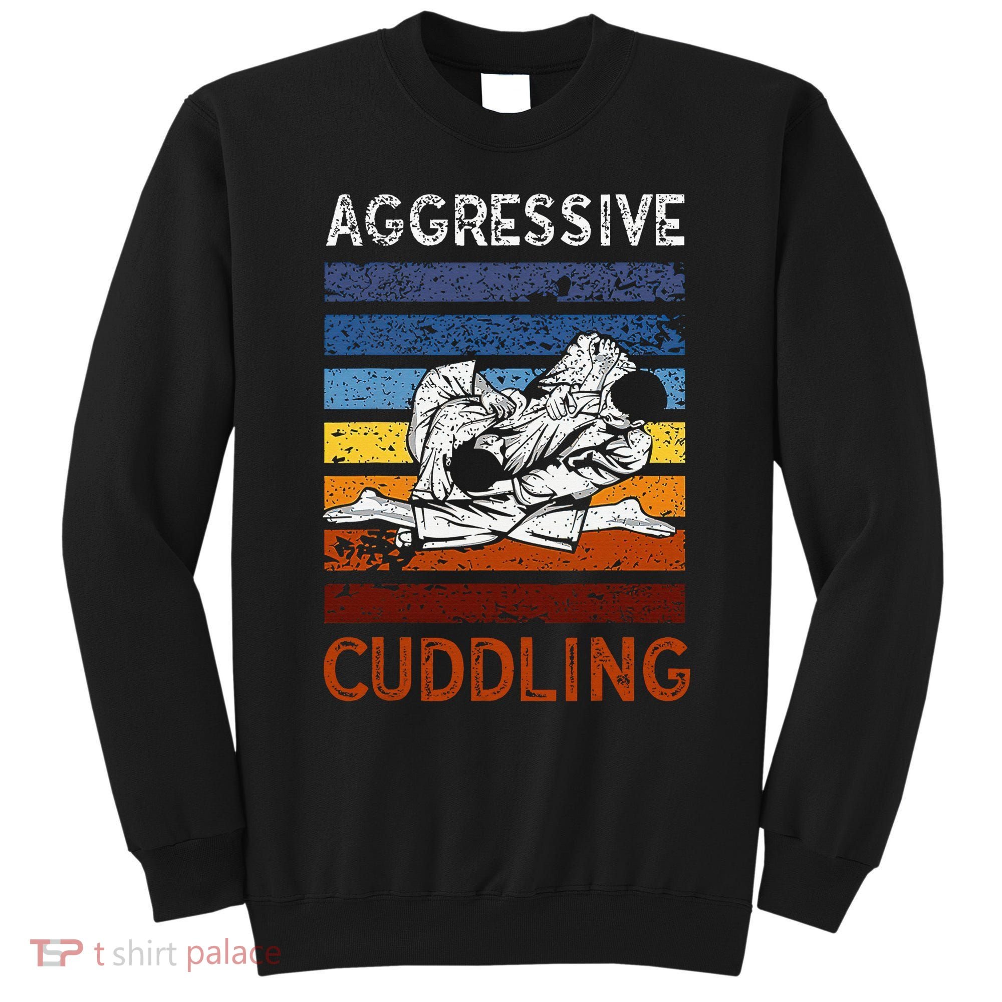 Funny Brazilian Jiu Jitsu Aggressive Cuddling BJJ Sweatshirt