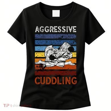Funny Brazilian Jiu Jitsu Aggressive Cuddling BJJ Women's T-Shirt