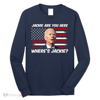 Funny Biden Jackie Are You Here Where's Jackie? Long Sleeve Shirt