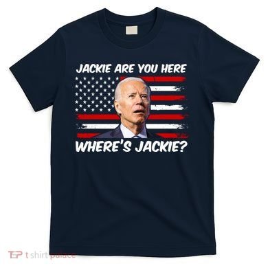 Funny Biden Jackie Are You Here Where's Jackie? T-Shirt