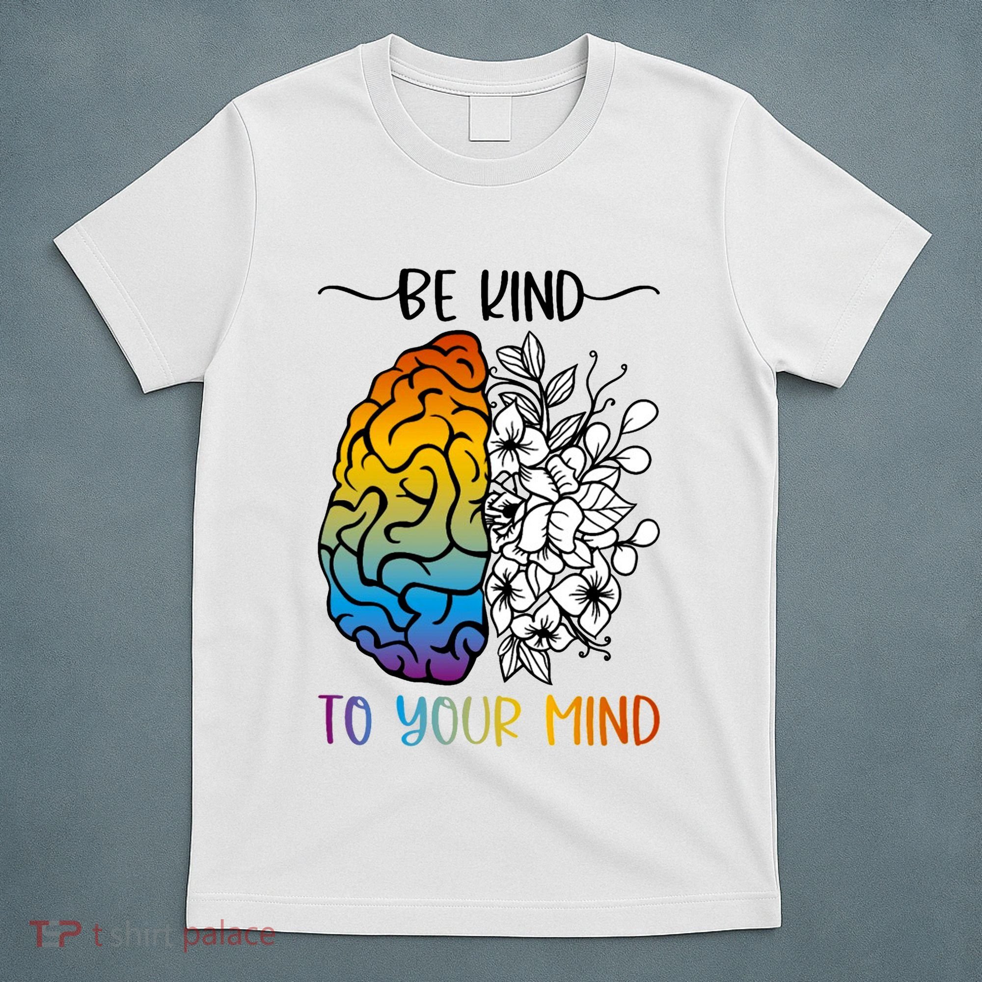 Floral Be Kind To Your Mind , Mental Health Quotes T-Shirt