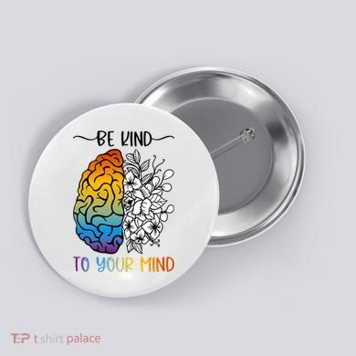 Floral Be Kind To Your Mind , Mental Health Quotes Button