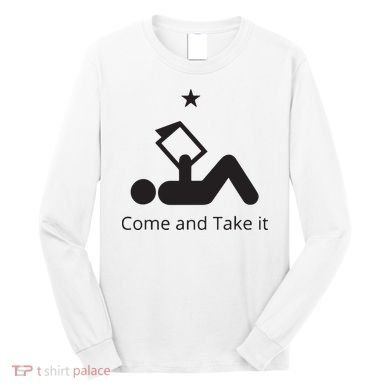 Funny Books Lovers Quote Come And Take It Long Sleeve Shirt