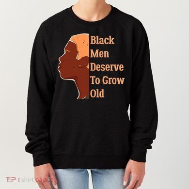 Funny Black M.e.n Deserve To Grow Old Black History Month Women's Sweatshirt