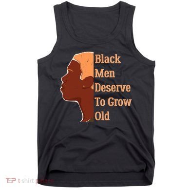 Funny Black M.e.n Deserve To Grow Old Black History Month Tank Top