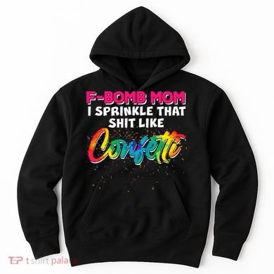 F Bomb Mom I Sprinkle That Shit Like Confetti Hoodie