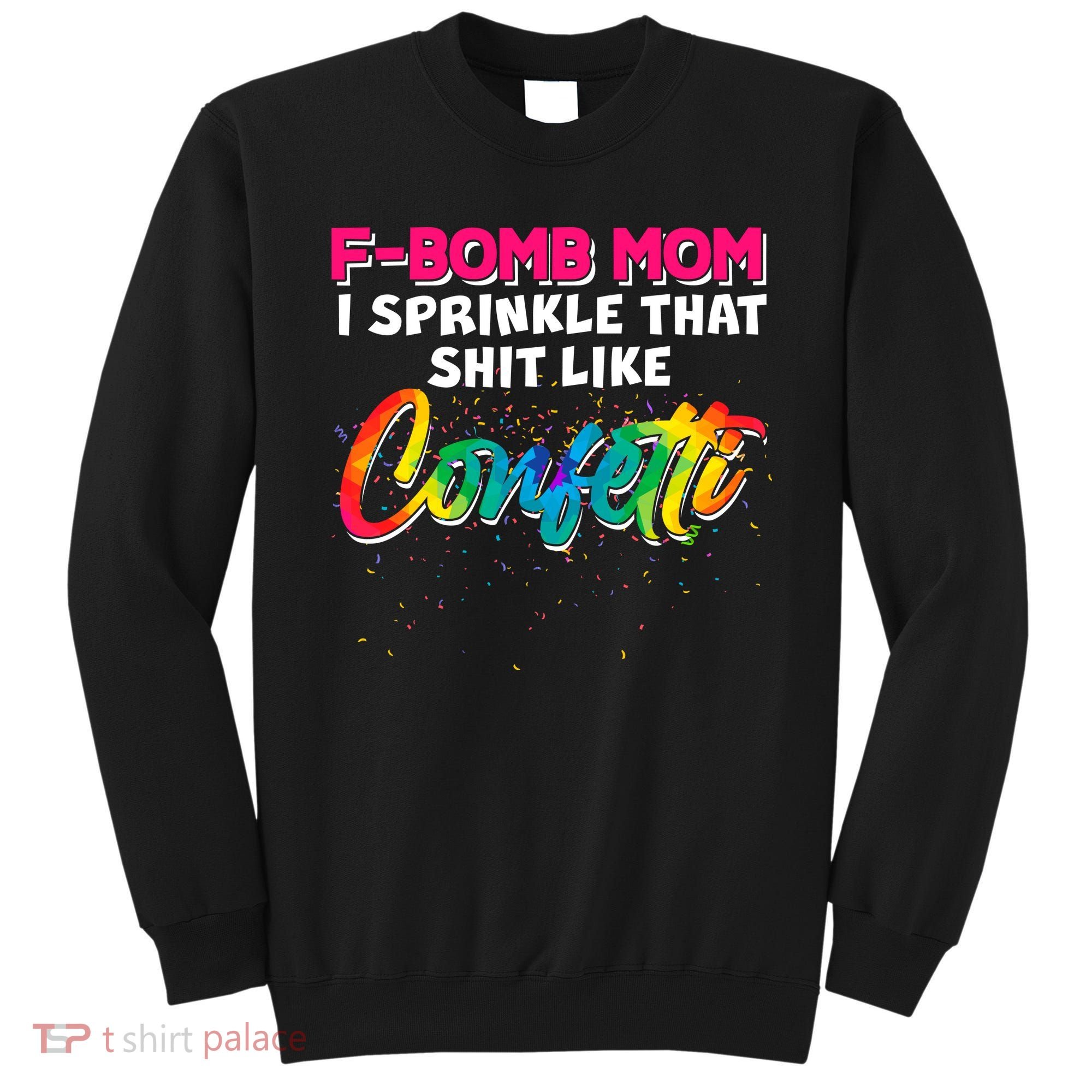 F Bomb Mom I Sprinkle That Shit Like Confetti Sweatshirt
