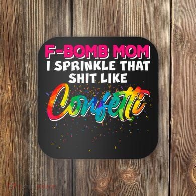 F Bomb Mom I Sprinkle That Shit Like Confetti Coaster