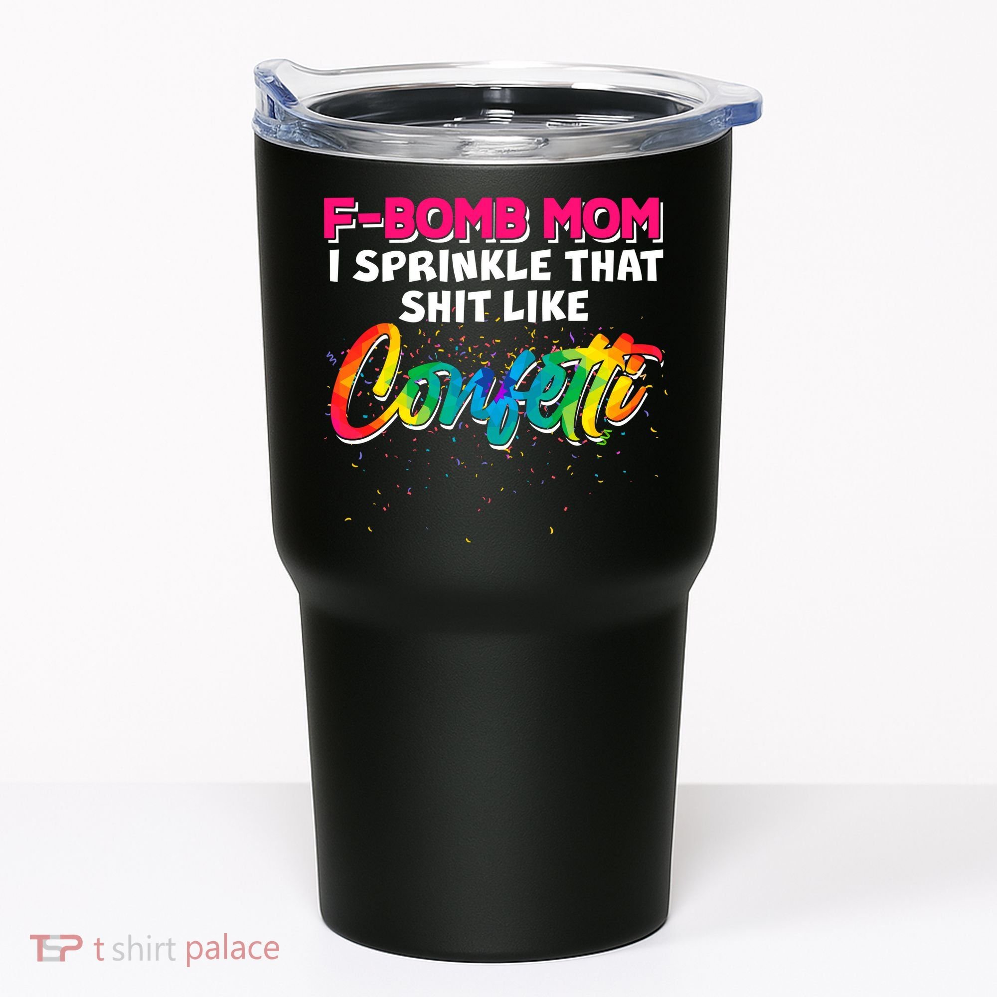 F Bomb Mom I Sprinkle That Shit Like Confetti Tumbler