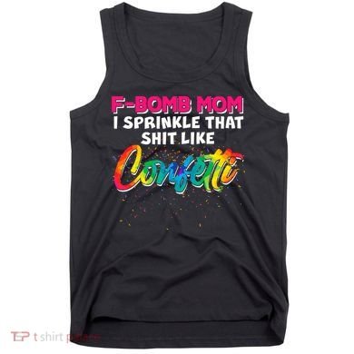F Bomb Mom I Sprinkle That Shit Like Confetti Tank Top
