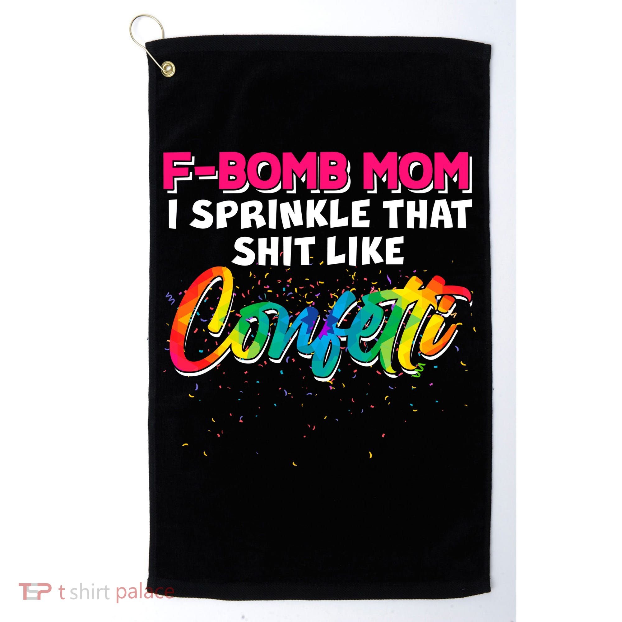 F Bomb Mom I Sprinkle That Shit Like Confetti Golf Towel