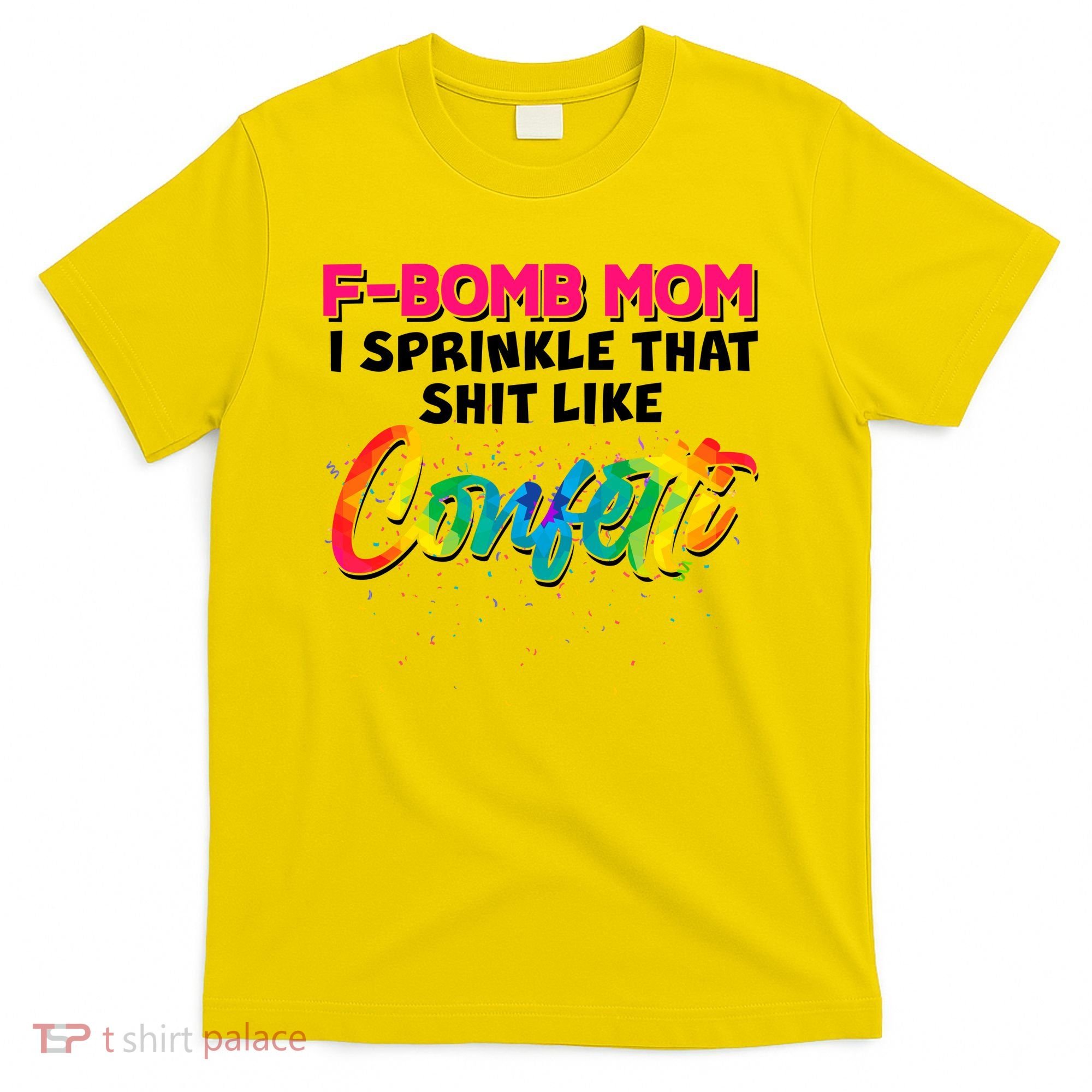 F Bomb Mom I Sprinkle That Shit Like Confetti T-Shirt