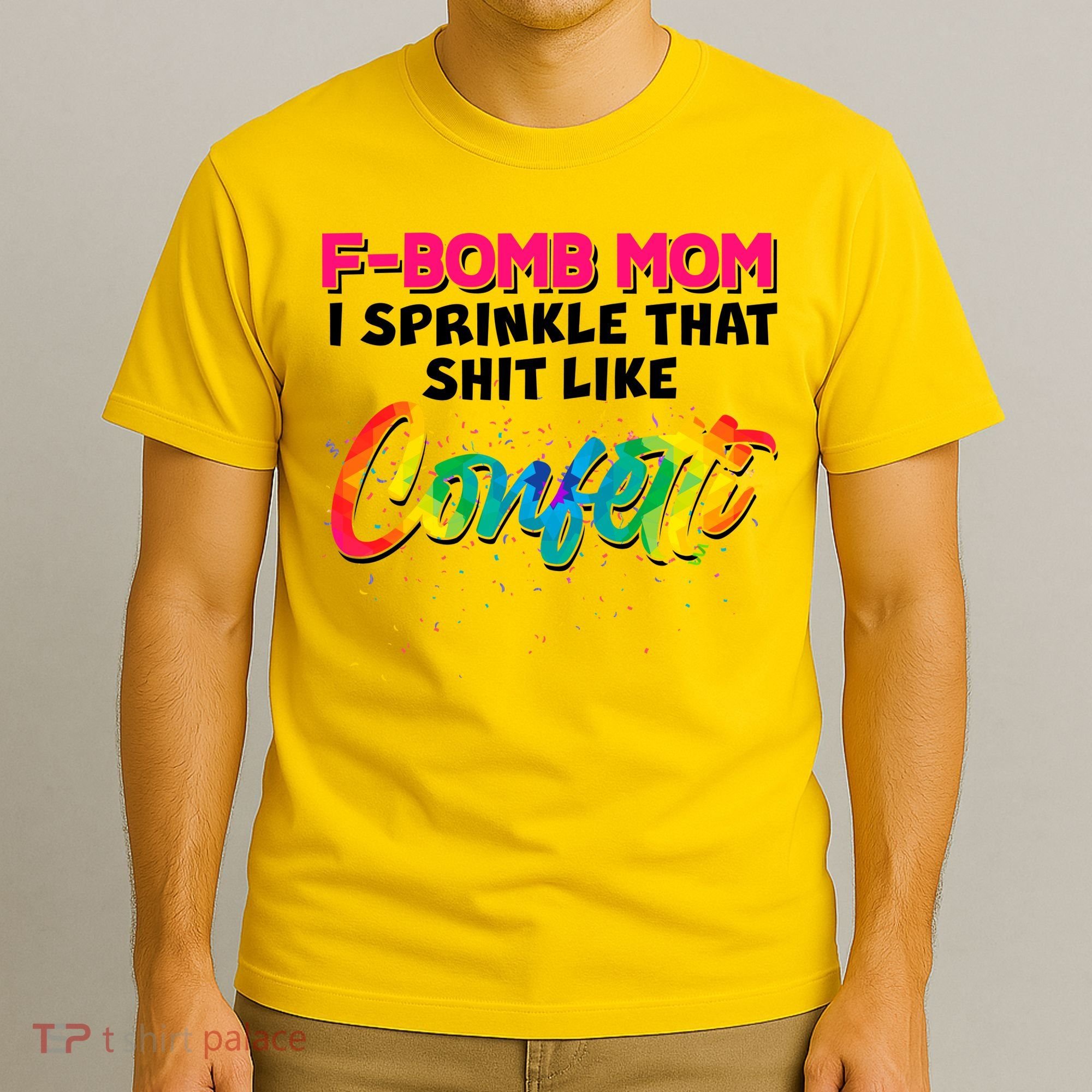 F Bomb Mom I Sprinkle That Shit Like Confetti T-Shirt