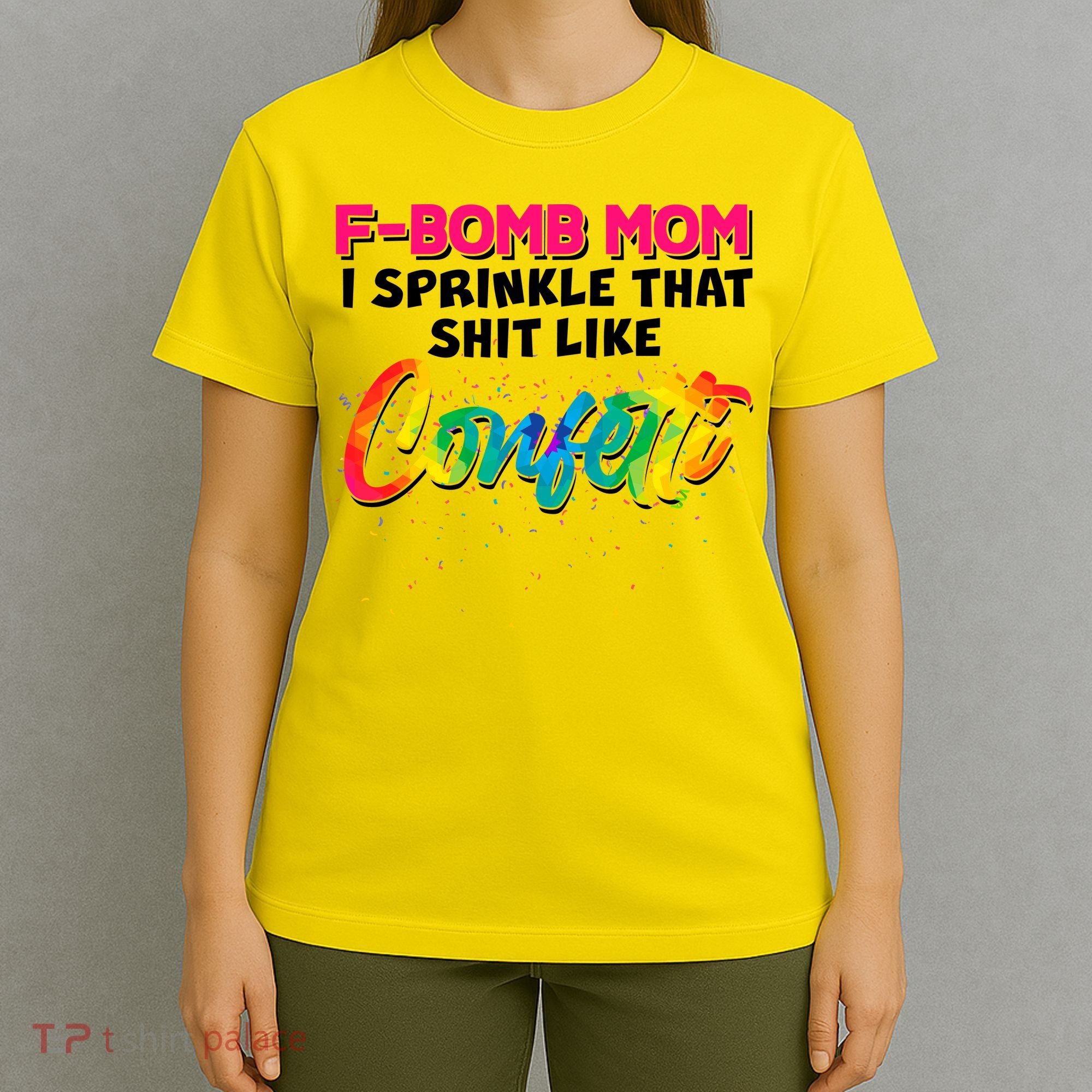 F Bomb Mom I Sprinkle That Shit Like Confetti T-Shirt