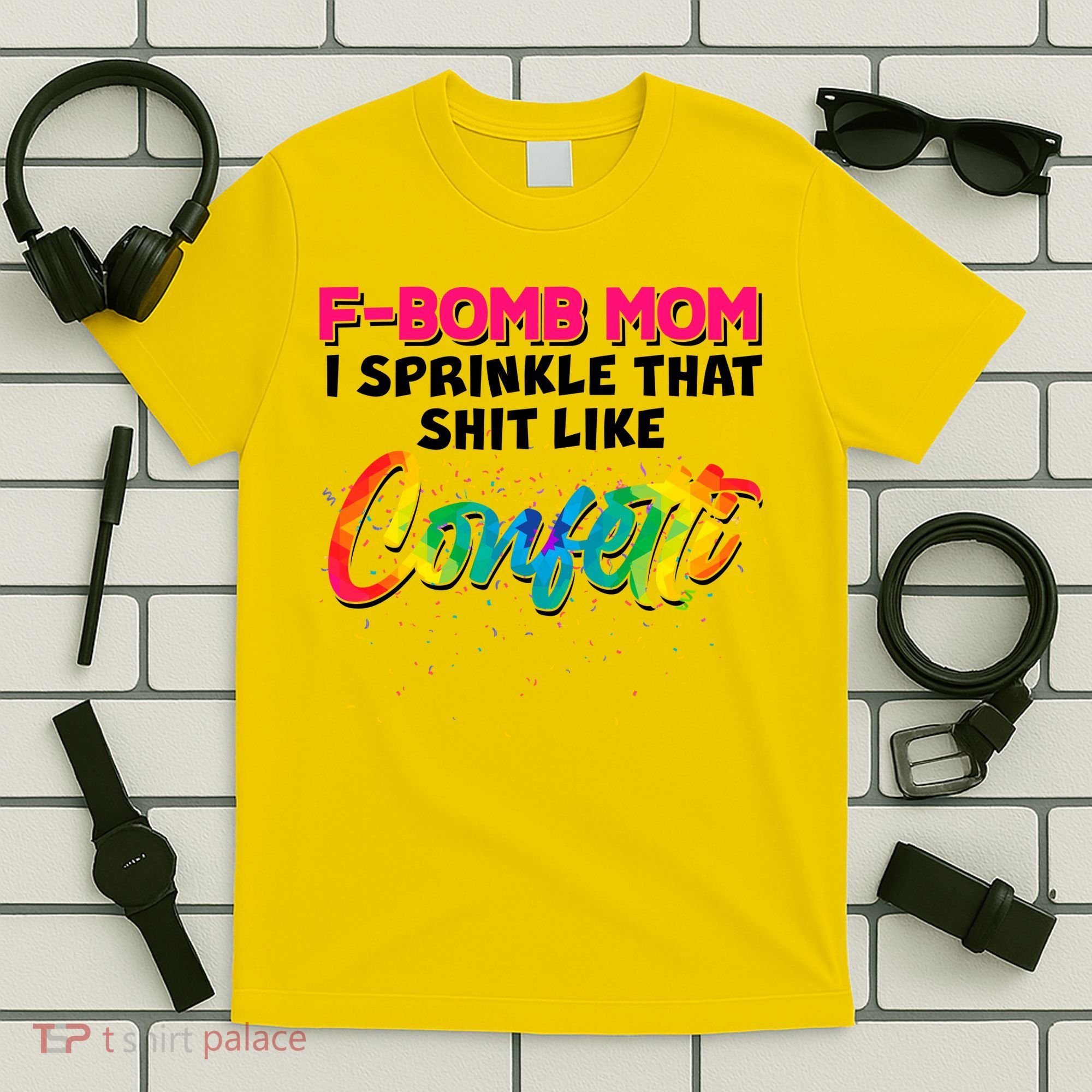 F Bomb Mom I Sprinkle That Shit Like Confetti T-Shirt