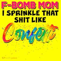 F Bomb Mom I Sprinkle That Shit Like Confetti Women's T-Shirt thumb 6