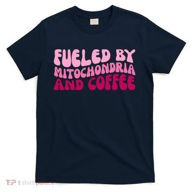 Fueled By Mitochondria And Coffee Funny T-Shirt