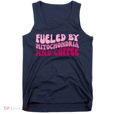 Fueled By Mitochondria And Coffee Funny Tank Top