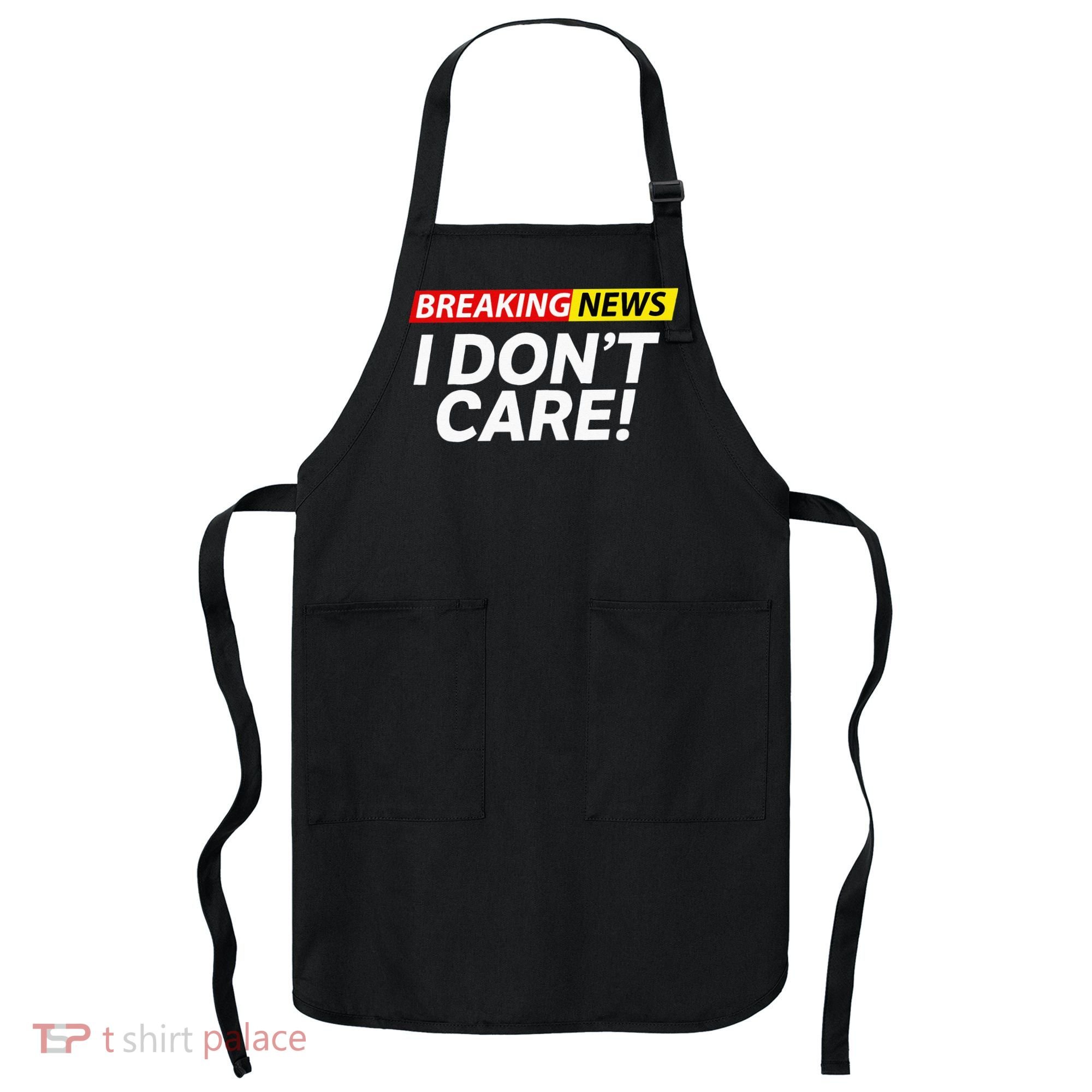Funny Breaking News I Dont Care Sarcasm Humor Sarcastic Apron