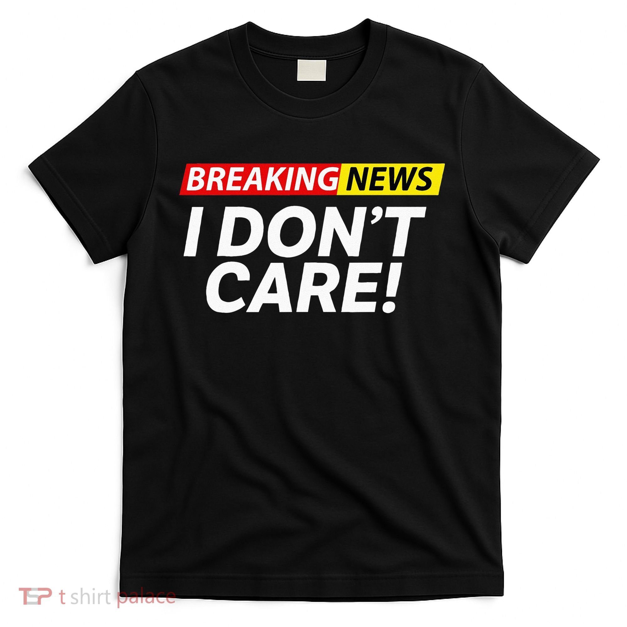 Funny Breaking News I Dont Care Sarcasm Humor Sarcastic T-Shirt