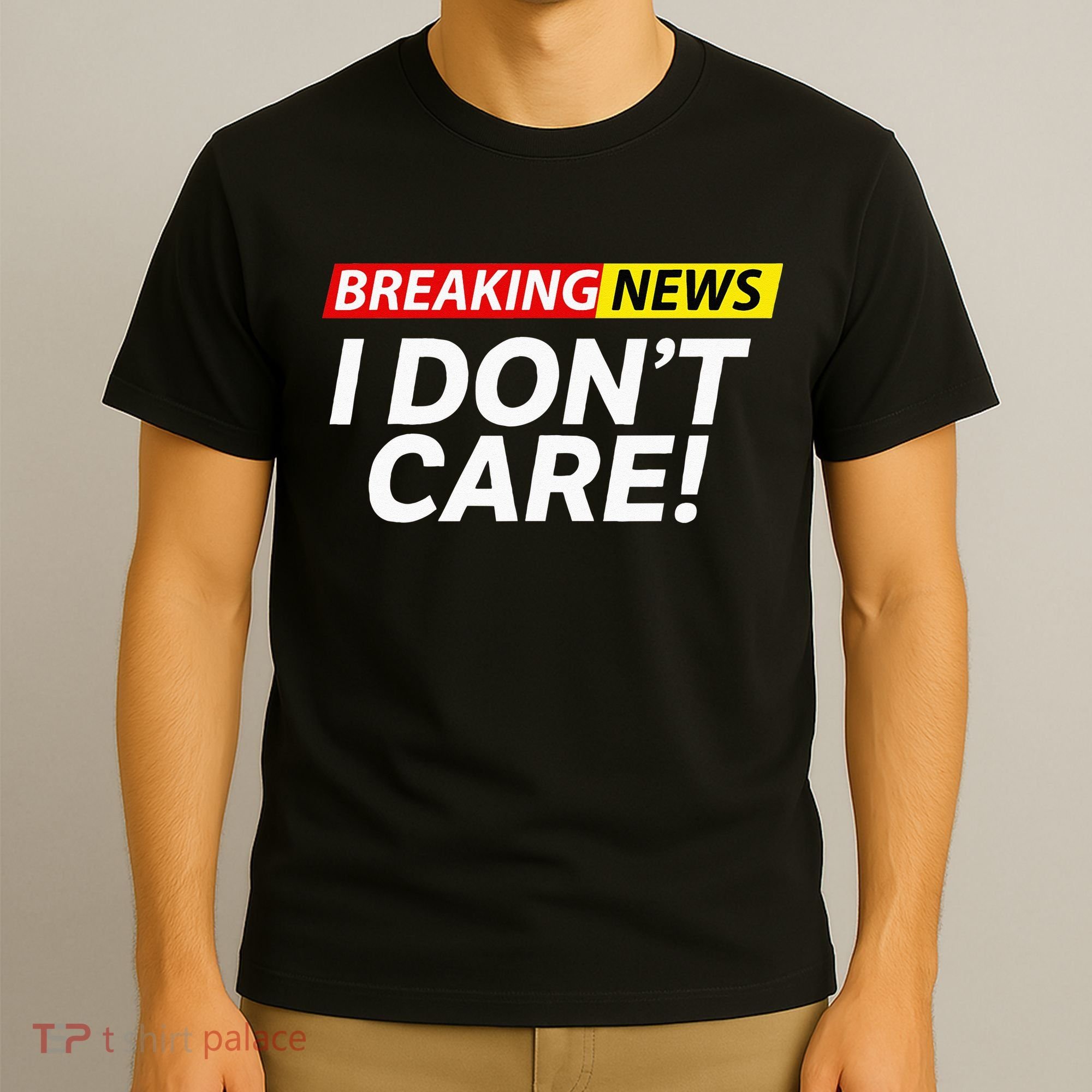 Funny Breaking News I Dont Care Sarcasm Humor Sarcastic T-Shirt