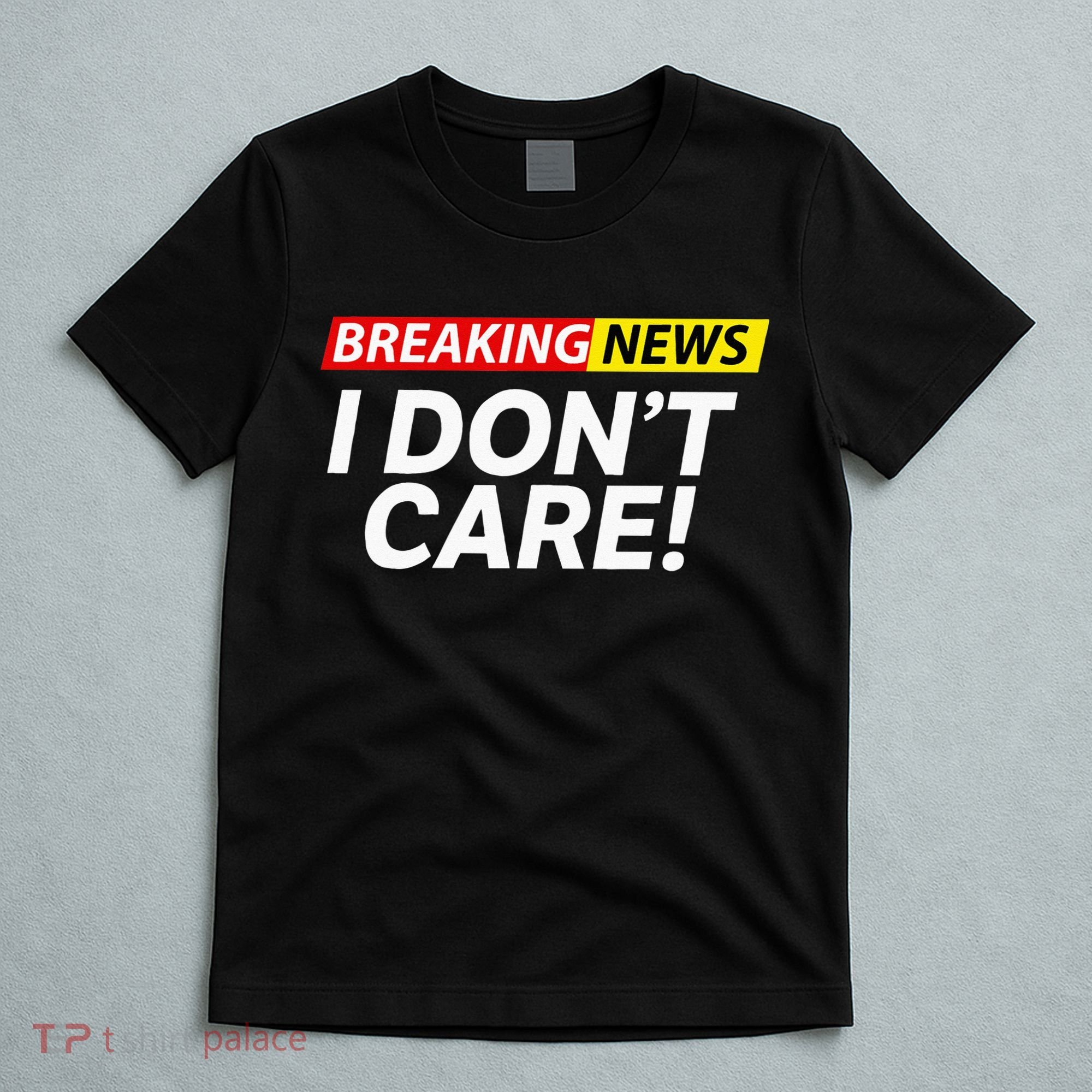 Funny Breaking News I Dont Care Sarcasm Humor Sarcastic T-Shirt