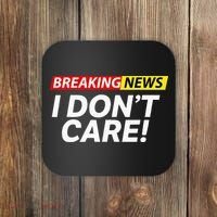 Funny Breaking News I Dont Care Sarcasm Humor Sarcastic Coaster thumb 0