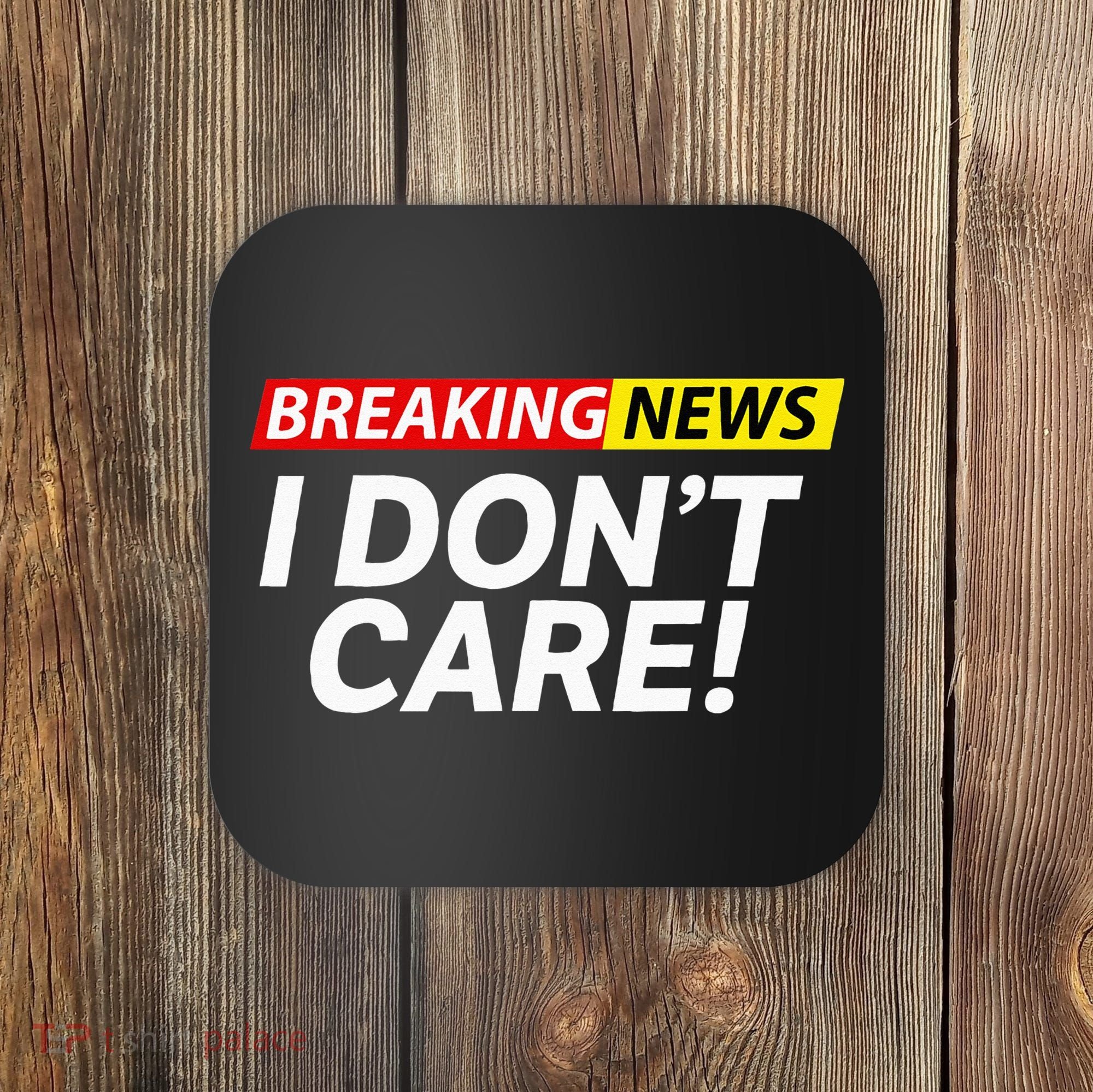 Funny Breaking News I Dont Care Sarcasm Humor Sarcastic Coaster