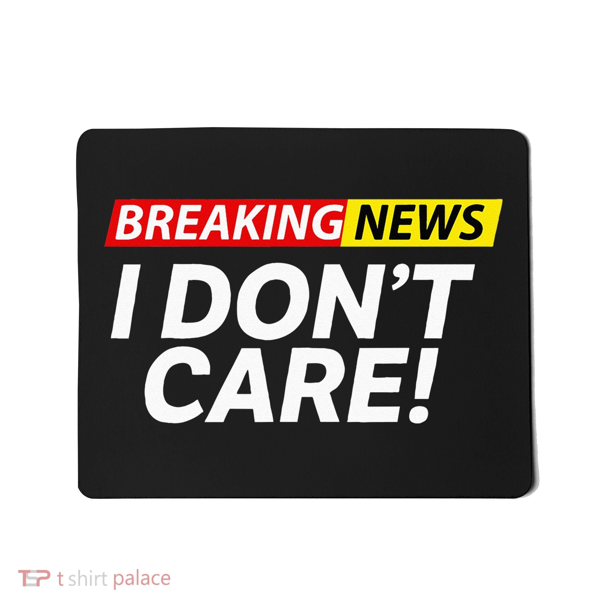 Funny Breaking News I Dont Care Sarcasm Humor Sarcastic Mousepad