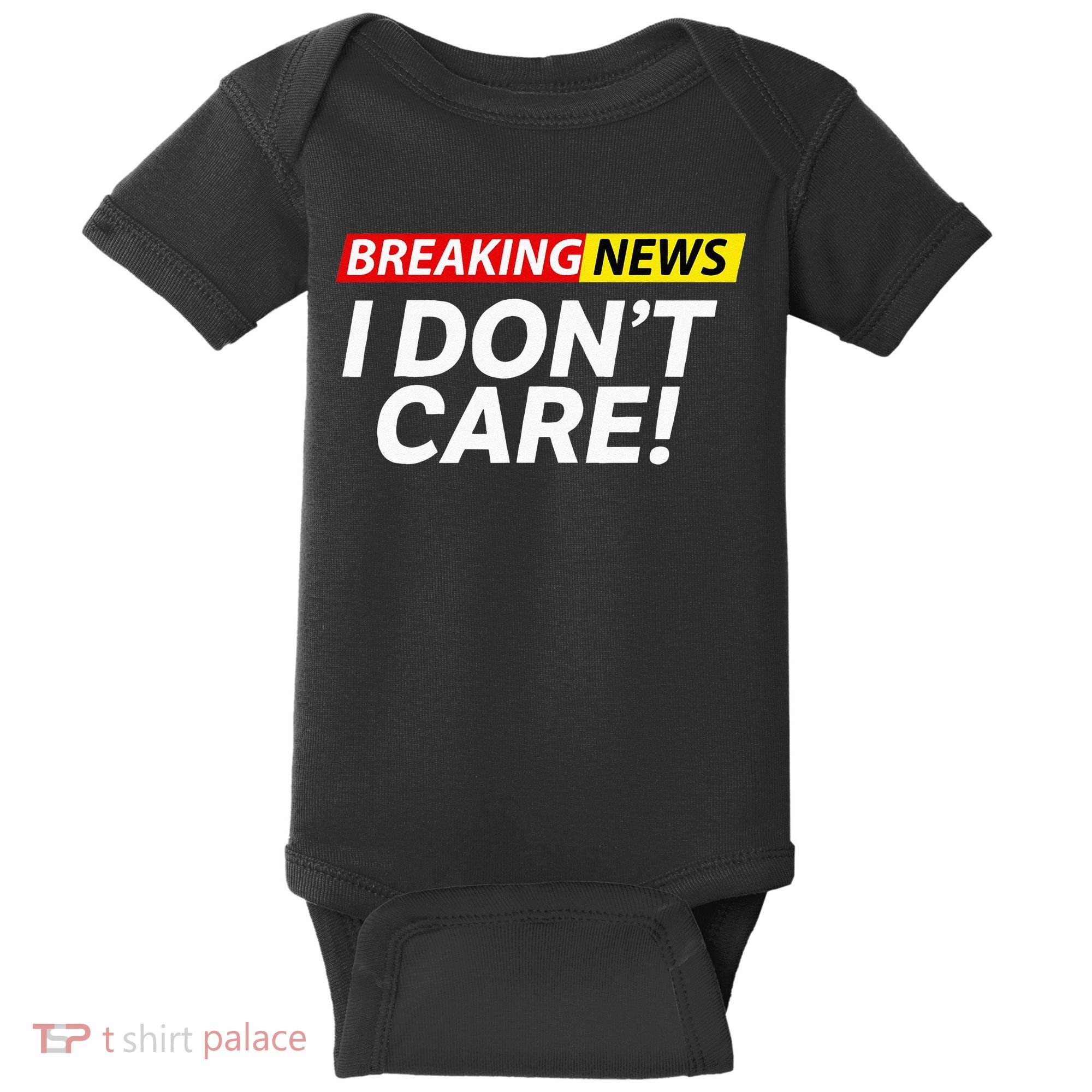 Funny Breaking News I Dont Care Sarcasm Humor Sarcastic Baby Bodysuit