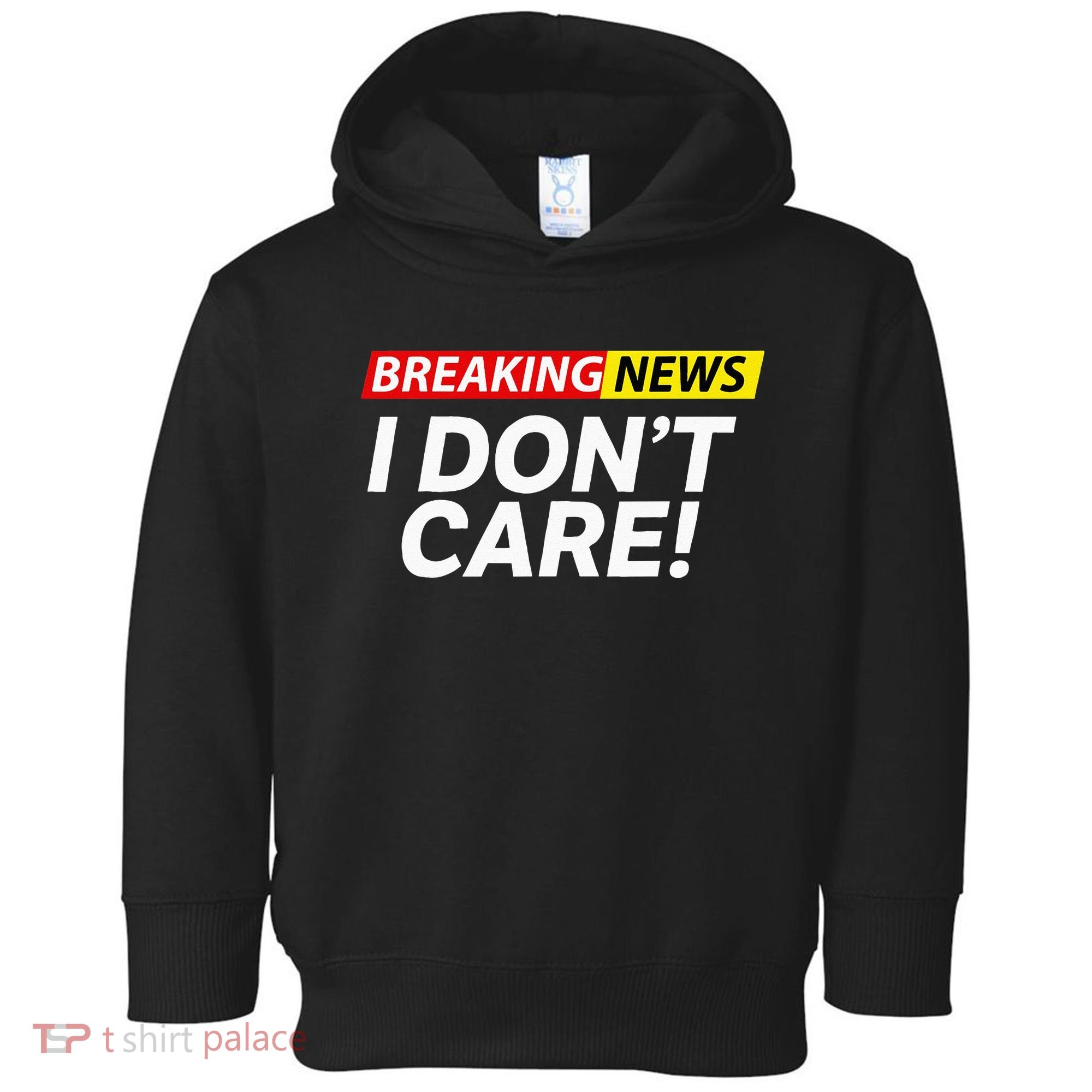 Funny Breaking News I Dont Care Sarcasm Humor Sarcastic Toddler Hoodie
