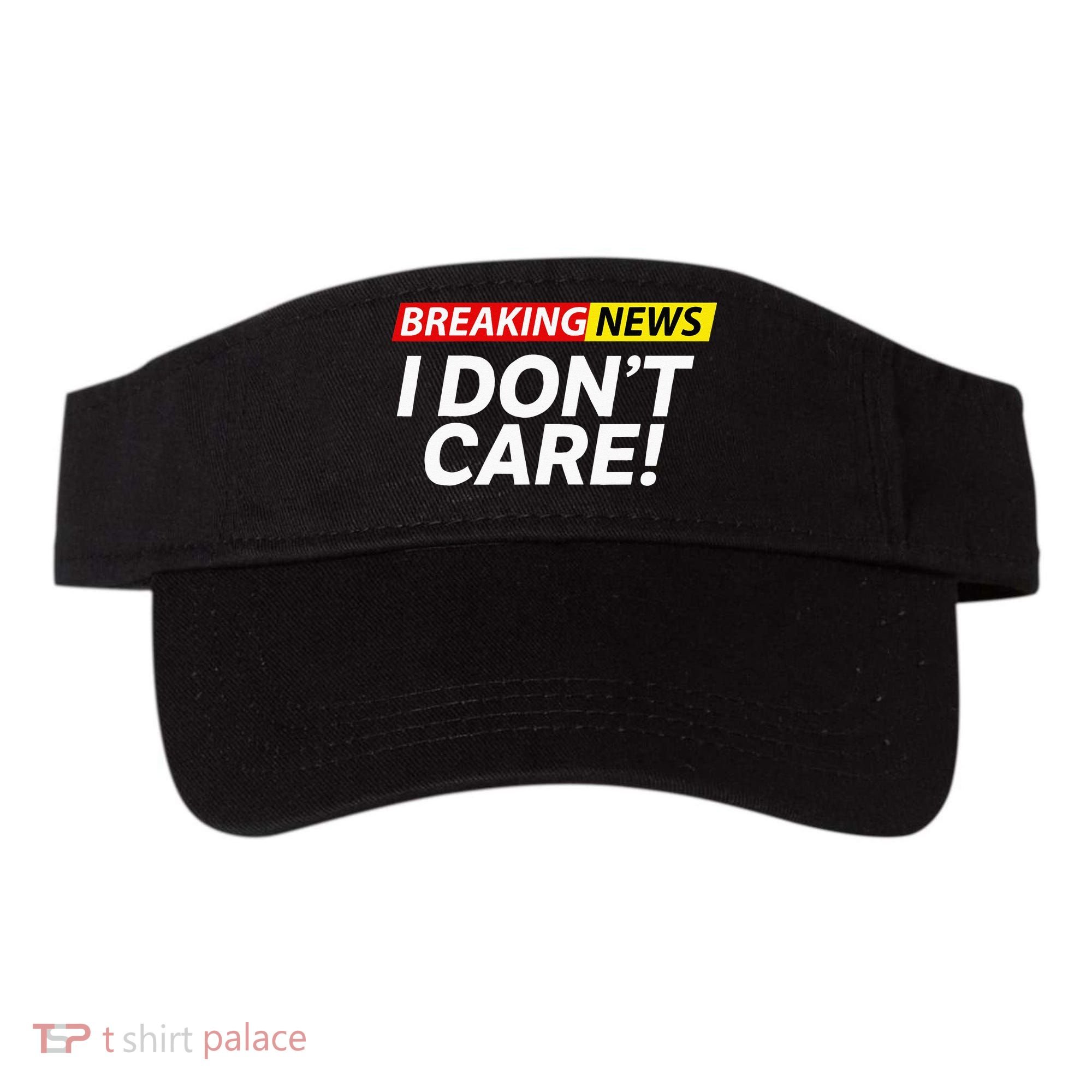 Funny Breaking News I Dont Care Sarcasm Humor Sarcastic Visor