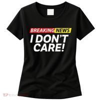 Funny Breaking News I Dont Care Sarcasm Humor Sarcastic Women's T-Shirt thumb 0