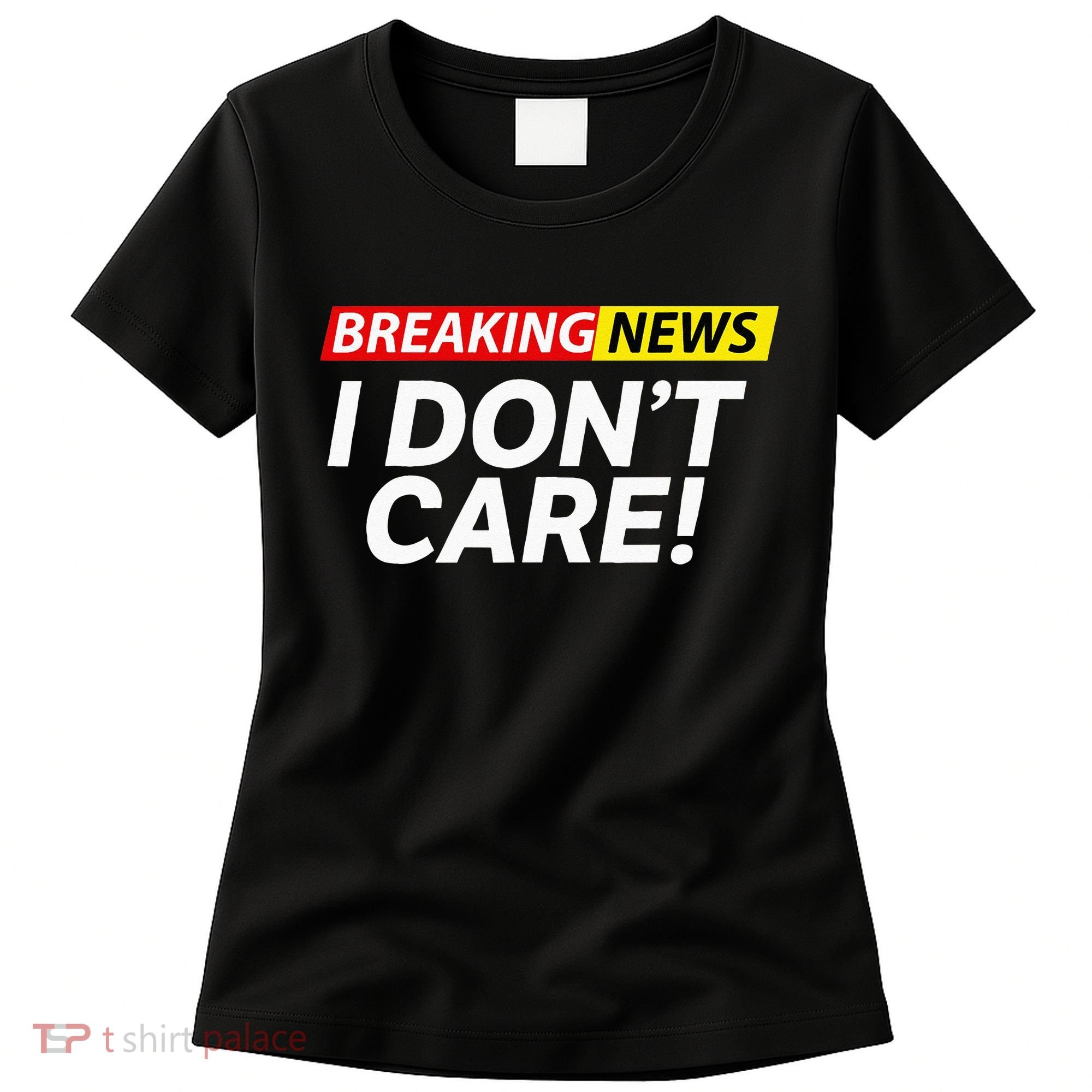 Funny Breaking News I Dont Care Sarcasm Humor Sarcastic Women's T-Shirt